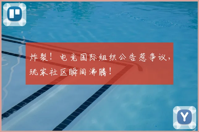 炸裂!电竞国际组织公告惹争议,玩家社区瞬间沸腾!