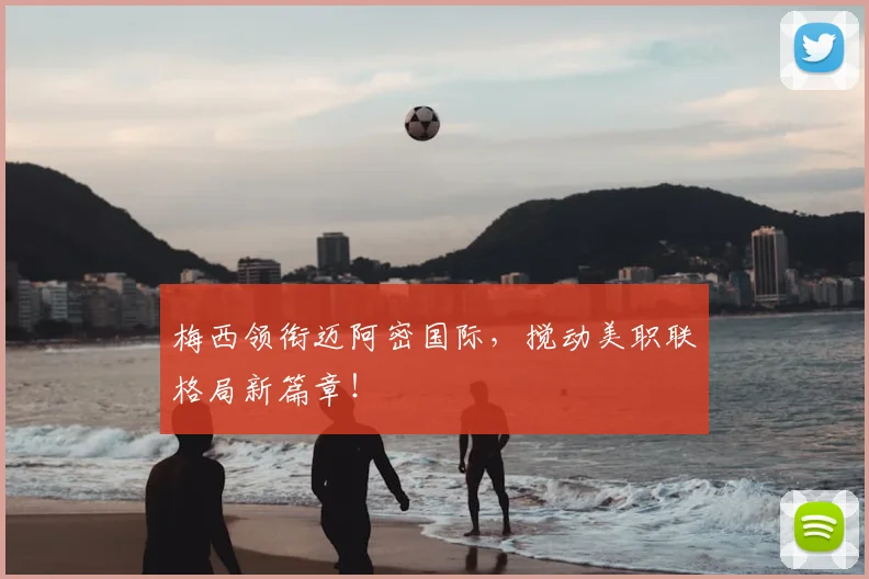 梅西领衔迈阿密国际，搅动美职联格局新篇章！