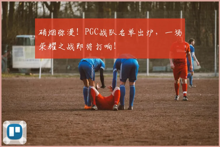 硝烟弥漫！PGC战队名单出炉，一场荣耀之战即将打响！