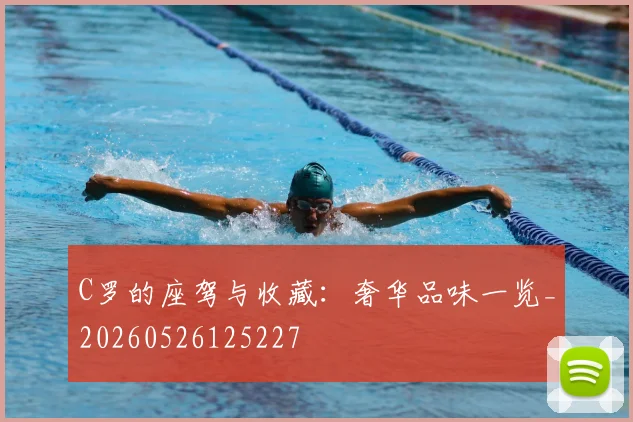 C罗的座驾与收藏:奢华品味一览_20260526125227