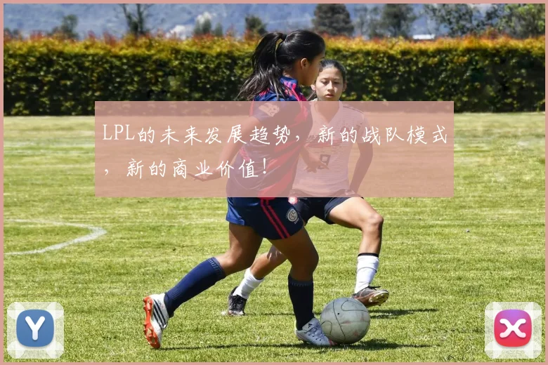 LPL的未来发展趋势，新的战队模式，新的商业价值！