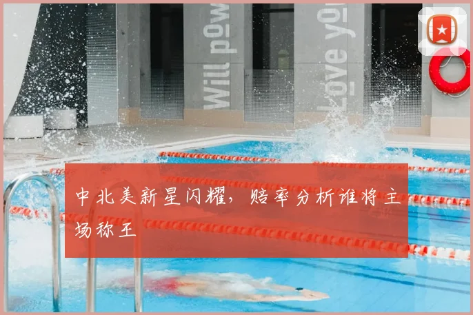 中北美新星闪耀,赔率分析谁将主场称王