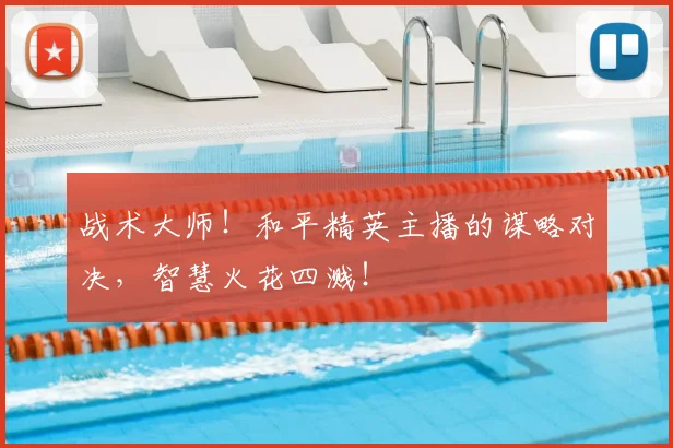 战术大师！和平精英主播的谋略对决，智慧火花四溅！