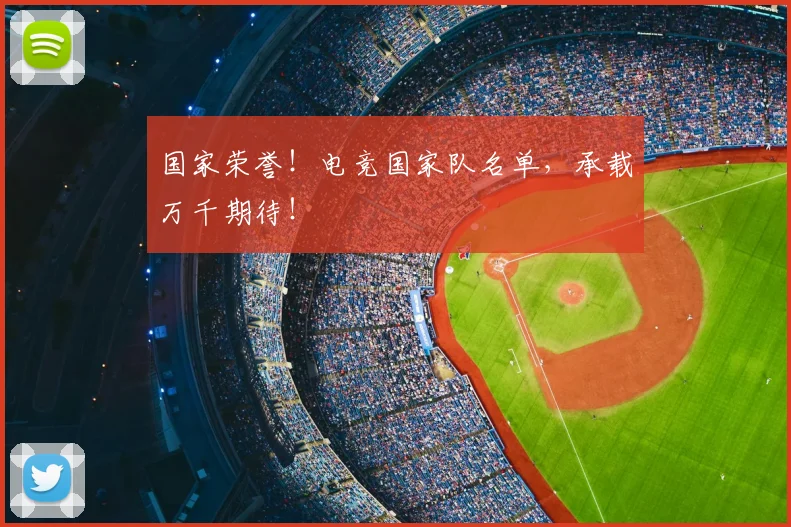 国家荣誉!电竞国家队名单,承载万千期待!